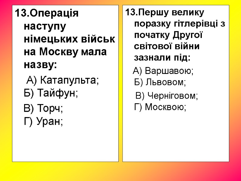 13.Операція наступу німецьких військ на Москву мала назву: А) Катапульта; 13.Операція наступу німецьких військ на Москву мала назву: А) Катапульта;